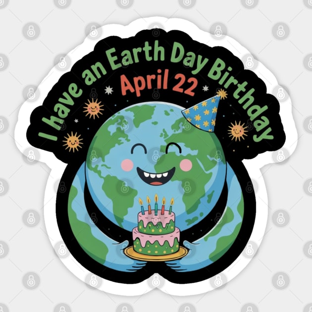 I Have An Earth Day Birthday April 22 Sticker by Creatifly Graphic Tees